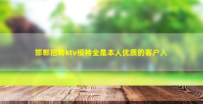 邯郸招聘ktv模特全是本人优质的客户入